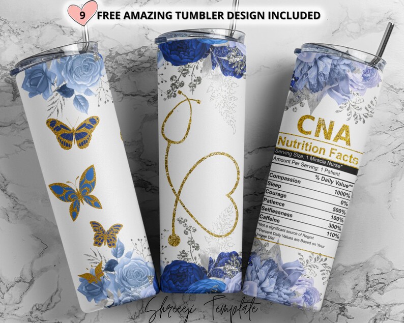 May include: A white tumbler with a blue floral design and gold glitter butterflies. The tumbler has a gold stethoscope and heart design. The text "CNA Nutrition Facts" is on the tumbler with a list of "Daily Values" for compassion, sleep, courage, patience, selflessness, and caffeine.