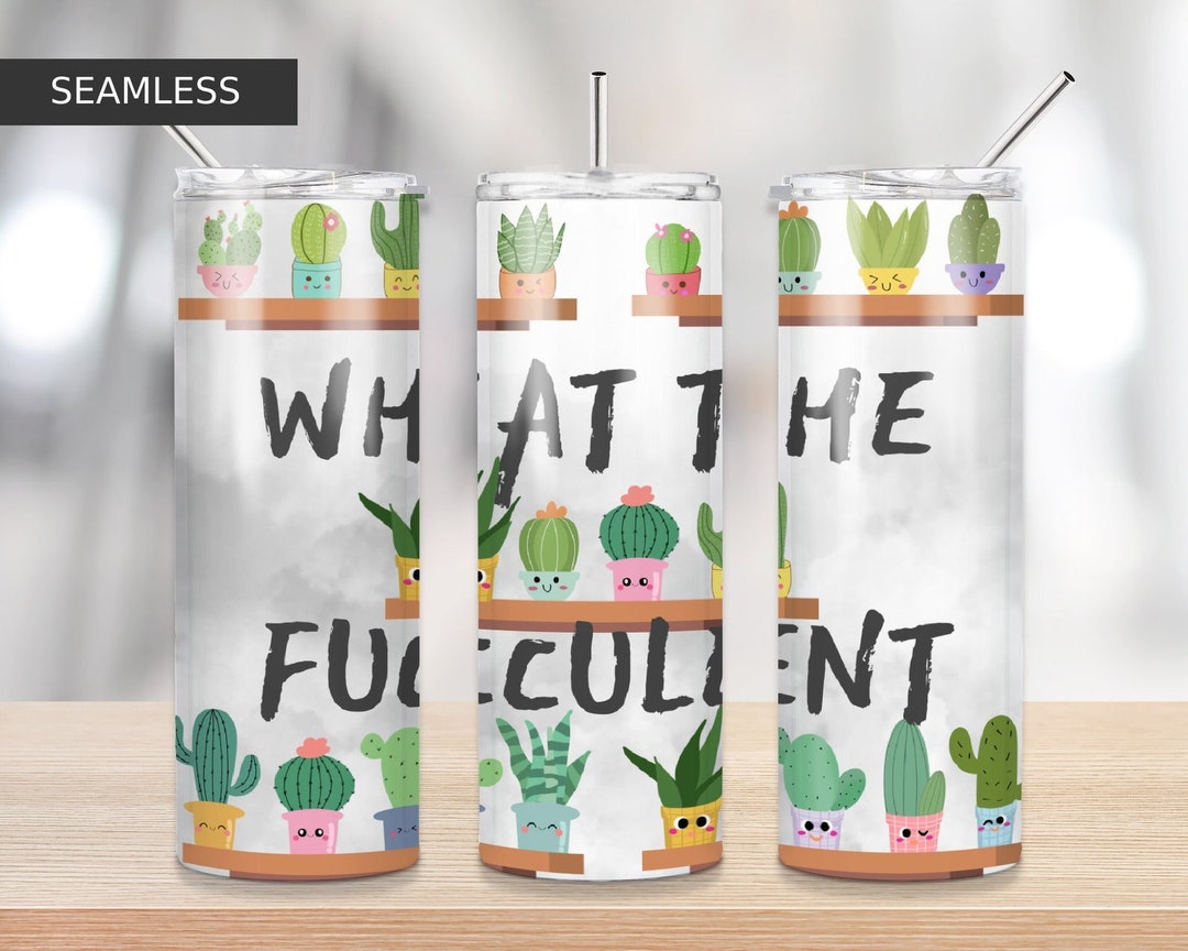 20 Oz Skinny Tumbler Sublimation What the Fucculent Cactus Succulent ...