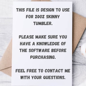 May include: A white card with black text that reads "This file is design to use for 20oz skinny tumbler. Please make sure you have a knowledge of the software before purchasing. Feel free to contact me with your questions."