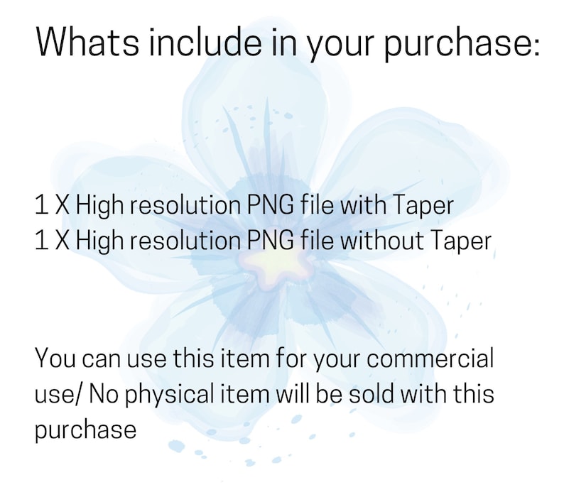 May include: A digital illustration of a blue flower with the text "Whats include in your purchase: 1 X High resolution PNG file with Taper 1 X High resolution PNG file without Taper You can use this item for your commercial use/ No physical item will be sold with this purchase"