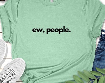 Ew People T-Shirt: Funny Anti-Social Introvert Tee