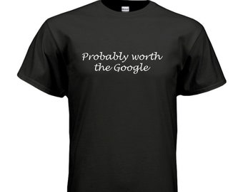 Probably worth the Google T-Shirt
