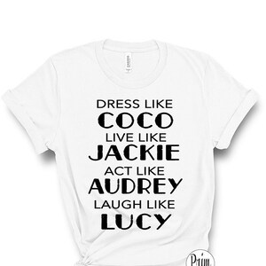 Dress Like Coco Live Like Jackie Act Like Audrey Laugh Like Lucy Soft Unisex T-Shirt | Old Hollywood Celebrity Icons Graphic Quote Tee