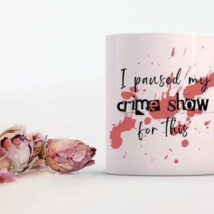 I Paused My Crime Show For This Mug / True Crime / Coffee