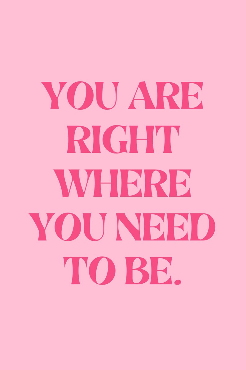 May include: Pink background with the text "YOU ARE RIGHT WHERE YOU NEED TO BE." in bold, pink letters.
