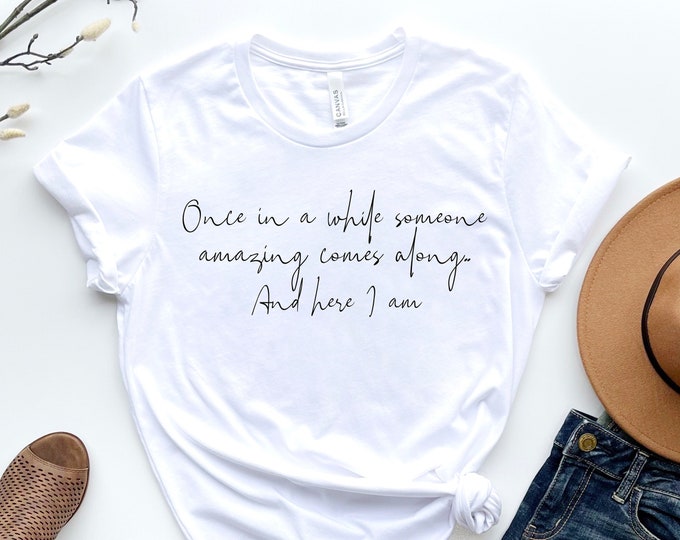 Once in A While Someone Amazing Comes Along and Here I Am Shirt, Quote ...
