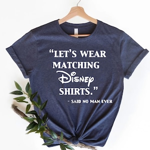 Let&#39;s Wear Matching Disney Shirt Said No Man Ever, Mens Disney Shirt, Cool Disney Tee, Disney Father Shirt, Disney Funny Shirt, Gift for Dad