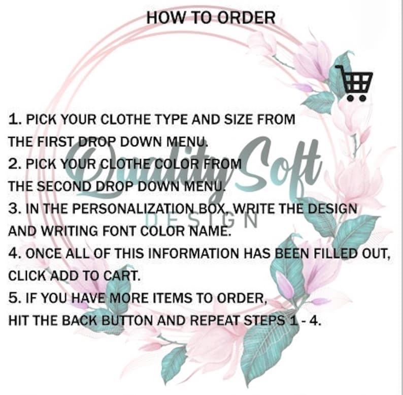 May include: White graphic with instructions on how to order custom clothing. The text is surrounded by a floral design with pink and green accents. The text includes steps for selecting clothing type, color, and design details.