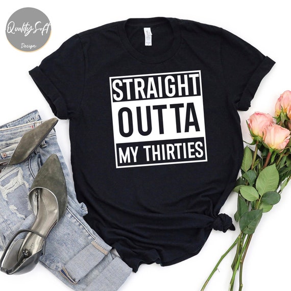 Straight Outta My Thirties Shirt - 30th Birthday Bella Canvas Tee