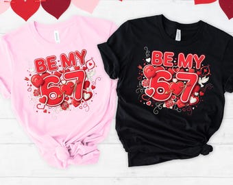 Be my 67 Valentine's day shirts and sweatshirt, 67 Valentines shirt, Six seven shirt, Gift for valentines, Gift for her, 67 Valentine's tee