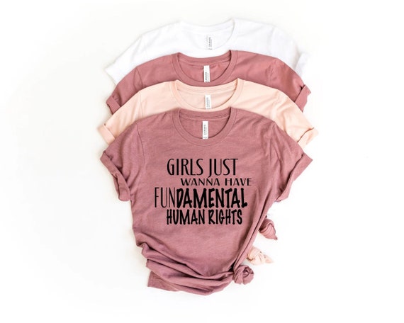 Girls Just Wanna Have Fundamental Human Rights, Rights Shirt for Women, Women's Rights, Feminist Shirts, Fundamental, Rights,Woman Up Shirt,