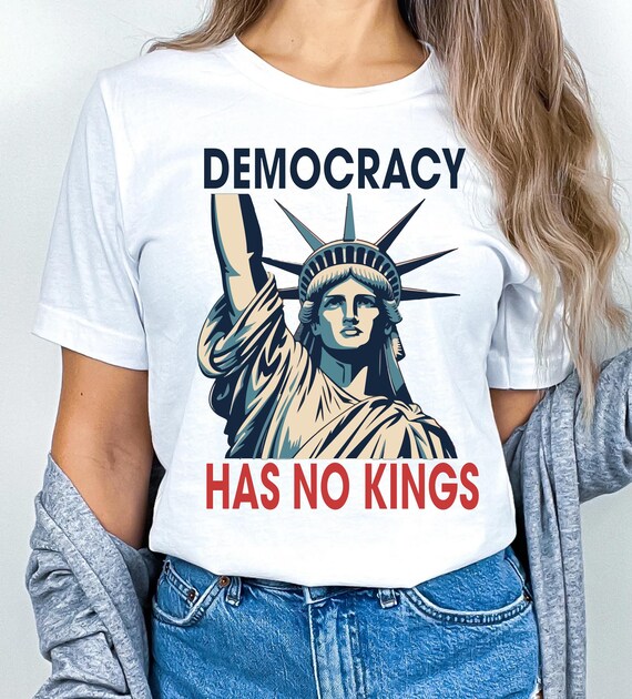 Democracy Has No Kings T-Shirt, Statue of Liberty, Political Awareness