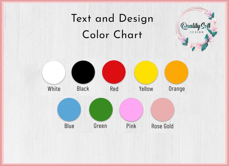 May include: Color chart with 10 color swatches: white, black, red, yellow, orange, blue, green, pink, rose gold. Text and Design Color Chart.