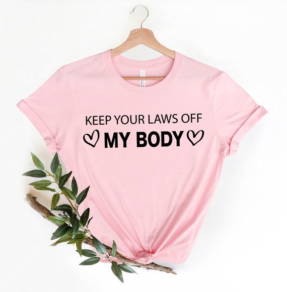 Keep Your Laws Off My Body Shirt, Pro Choice, Feminist shirt, Reproductive rights Are Human Rights, Women Rights Are Human Rights,