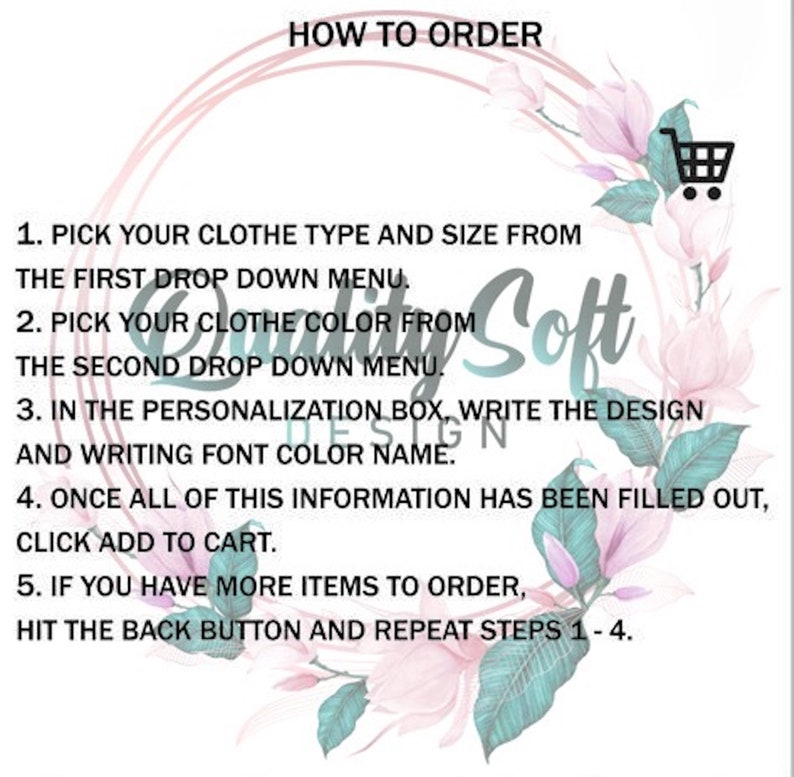 May include: White graphic with instructions on how to order custom clothing. The text is surrounded by a floral design with pink and green accents. The text includes steps for selecting clothing type, color, and design details.