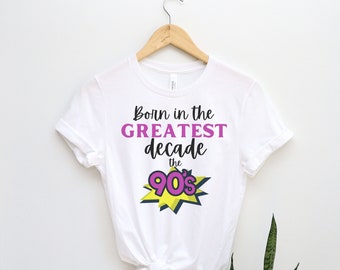Born in the Greatest Decade Shirt, 90's Tee, Born in the 90s, Funny Shirt, 90's Baby, 1990, Baby, Bday Gift, 90's Lover, Retro Bday Shirt