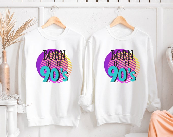 Born in the 90's Sweatshirt, Funny 90's Sweatshirt, Retro Birthday, 90's Baby, Birthday Gift, 1900's Baby, Bday Gift, 90's Lover Sweatshirt