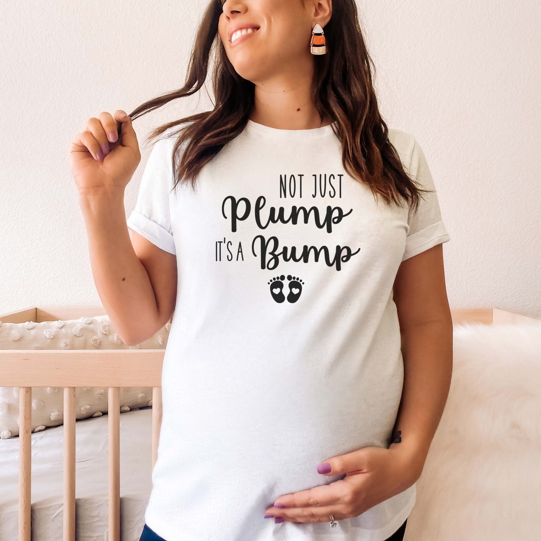 Not Just Plump It's Just a Bump Shirt, Funny Pregnancy Announcement ...