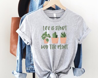 Life Is Short Buy The Plant Shirt, Funny Plant Shirt, Plant Lover Tee, Plant Lady, Plant Mama, Plant Lover Gift, Plant Shirt, Plant Mom