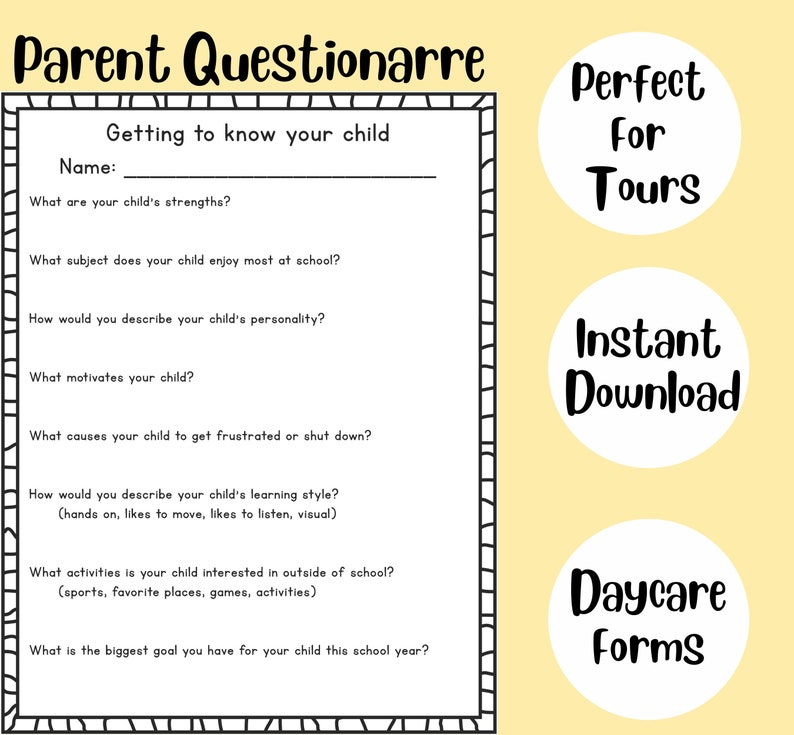 May include: Black and white printable questionnaire titled "Parent Questionnaire" with the text "Getting to know your child" and questions about the child's strengths, favorite subject, personality, motivators, frustrations, learning style, outside interests, and goals for the school year. The text "Perfect for Tours" and "Instant Download" are in circles on the right side of the page. The text "Daycare Forms" is in a circle at the bottom of the page.