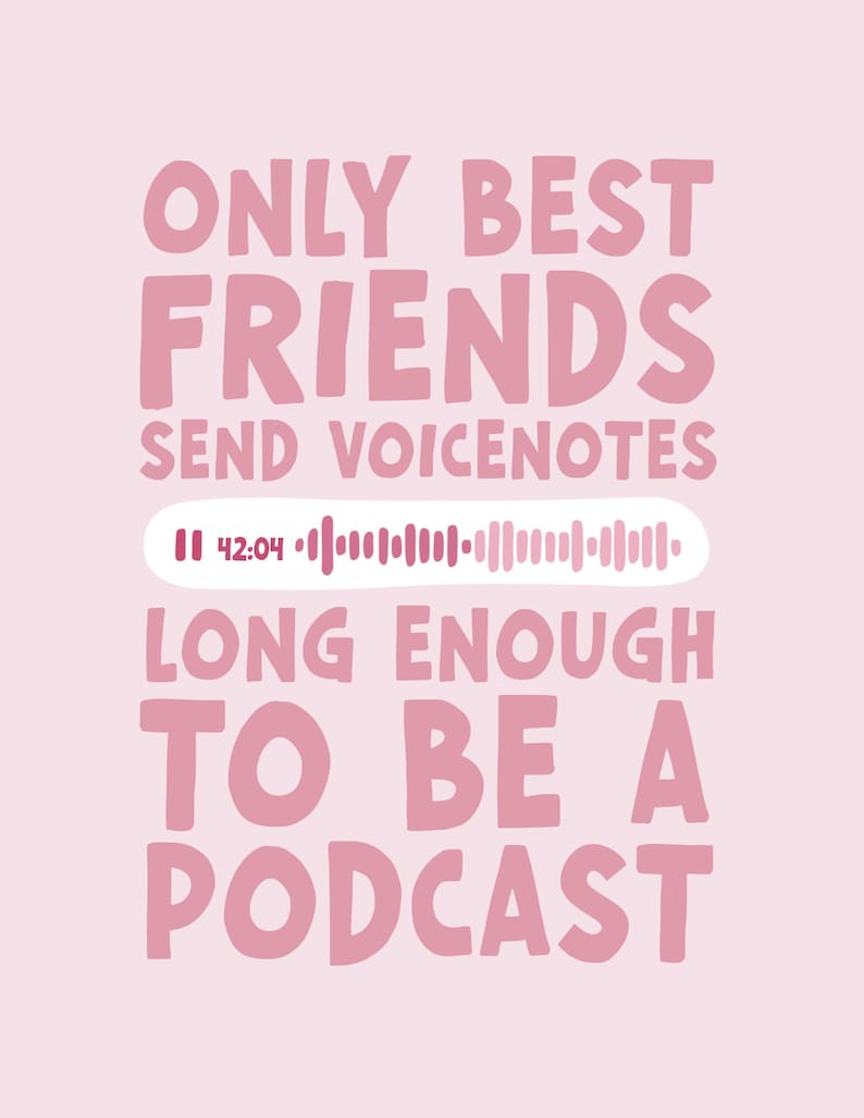 May include: A light pink poster featuring dark pink text that reads ONLY BEST FRIENDS SEND VOICENOTES LONG ENOUGH TO BE A PODCAST. In the centre, a white horizontal bar displays a pause icon, the time 42:04, and a pink audio waveform graphic.