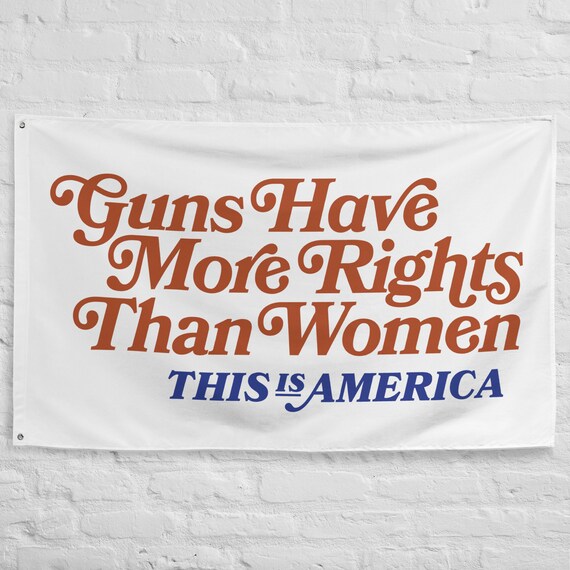 Guns Have More Rights Than Women Flag Pro Roe Pro Choice My Etsy