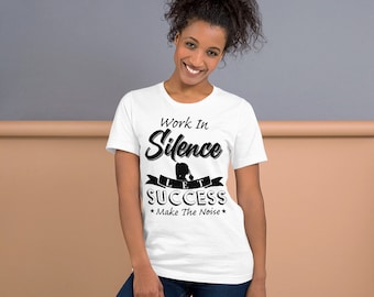 Work In Silence Let Success Make The Noise Shirt - For Entrepreneurs | Female Entrepreneur T-Shirt | Builder T-Shirt | Forerunner T-Shirt