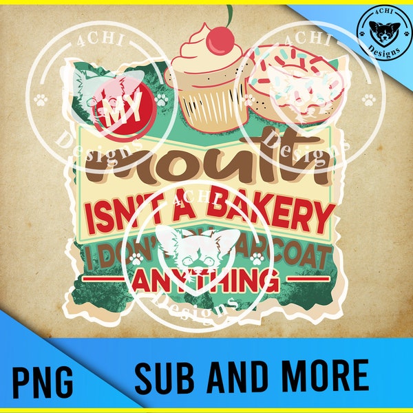 my mouth is not a bakery i dont sugar coat anything-- Png digital file for sublimation