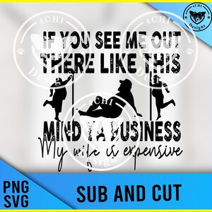 wenn du mich da draußen siehst wie diese Mind Ya Business ist meine Frau teuer -Png/svg digitale Datei für Sublimation
