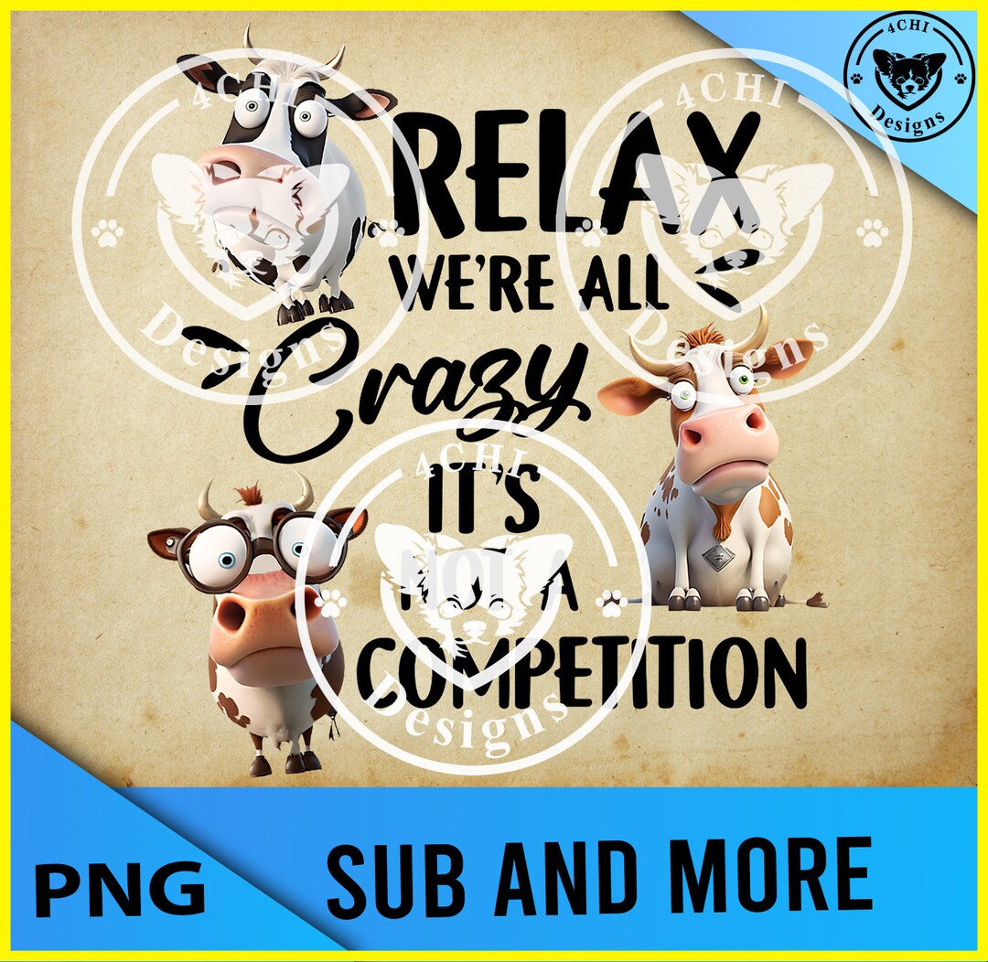 Relax We Are All Crazy Its Not a Competition Funny Cowspng Digital