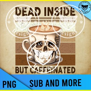 May include: A vintage-style illustration of a coffee mug with a skull design. The mug is filled with coffee and has steam rising from it. The text "Dead Inside But Caffeinated" is written in a bold font below the mug. The text "Sub and More" is written in a smaller font below the main text.