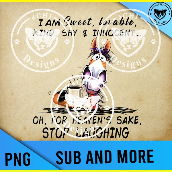 i am sweet lovable kind shy,for heavns sake stop laughing-funny hores Png digital file for sublimation