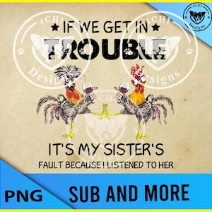 Si nos metemos en problemas es culpa de mi hermana porque la escuché -Pollos graciosos-Archivo digital PNG svg para sublimación