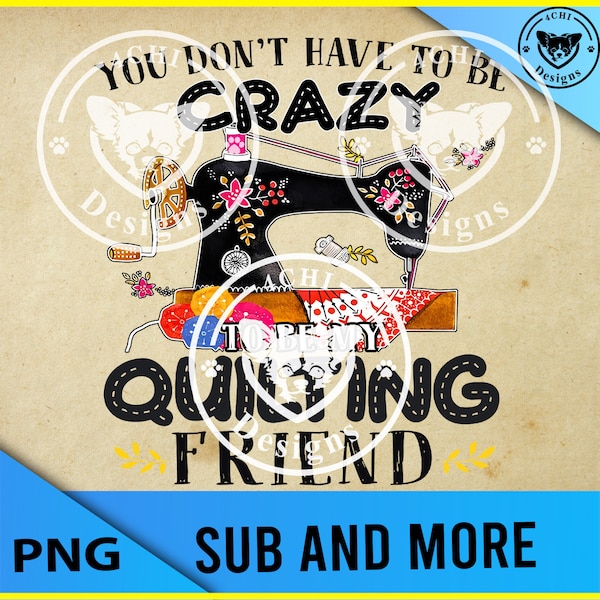 you don't have to be crazy to be my quilting friend -i will train you  -funny-Png file for sublimation