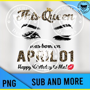 this queen was born on april- eye lashes leopard- happy birthday to me -Png file for sublimation