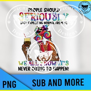 people should seriously stop expecting normal from me-funny chicken-Png digital file for sublimation