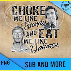 choke me like bundy and eat me like dahmer-Png file for sublimation