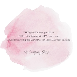 May include: A pink watercolor background with the text "FREE gift with $25+ purchase", "FREE U.S. shipping with $35+ purchase", "U.S. orders are shipped via USPS First Class Mail with tracking", and "Mi Crafting Shop".