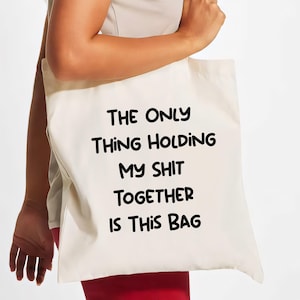 Only Thing Holding My Sh*t Together Is This Bag – Funny Tote Bag, Reusable Grocery Bag, Funny Gifts For her, Cute Tote Bag.
