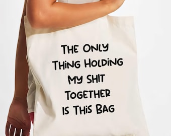 Only Thing Holding My Sh*t Together Is This Bag – Funny Tote Bag, Reusable Grocery Bag, Funny Gifts For her, Cute Tote Bag.