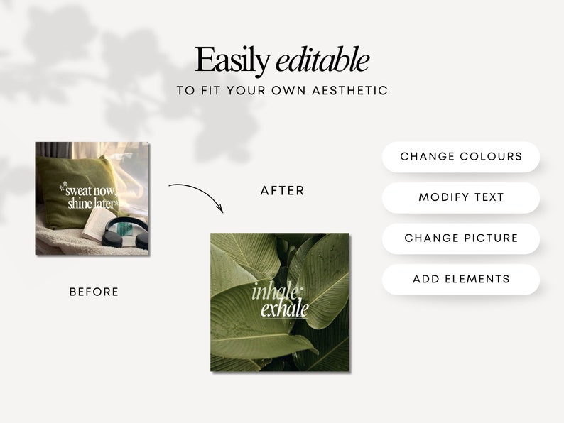 May include: A before and after image showing how to edit a photo. The before image shows a pillow with the text "sweat now shine later" on it. The after image shows a photo of green leaves with the text "inhale exhale" on it. The text on the image says "Easily editable to fit your own aesthetic".
