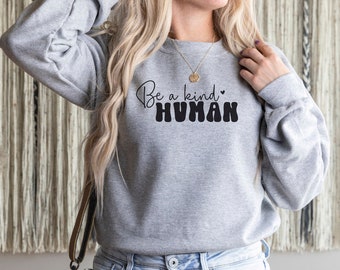 Be a Kind Human Sweatshirt | Kindness Sweater | Be Kind Shirt | Spread Kindness Shirt | Positivity Sweater