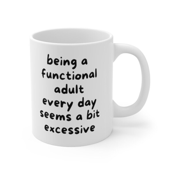 being a functional adult seems a bit excessive mug/ Ceramic Mug 11oz/funny mug/trending now mug/best selling item mug/mug for work