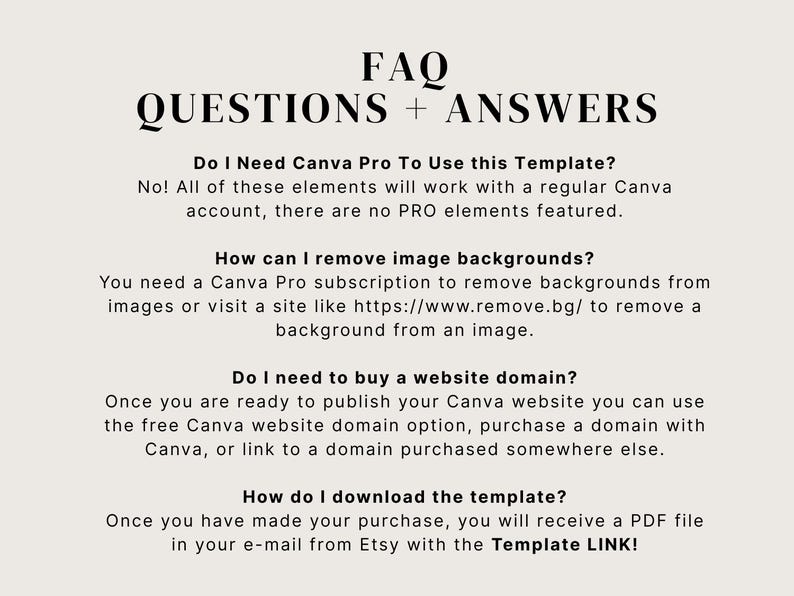 May include: Cream-colored digital document with the heading "FAQ QUESTIONS + ANSWERS" in a stylish font. The text answers questions about using a Canva template, including removing backgrounds and downloading the template.