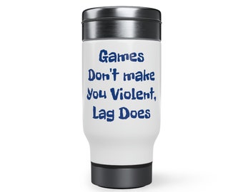 May include: White travel mug with a stainless steel lid and bottom. The mug has blue text that reads "Games Don't Make You Violent, Lag Does."