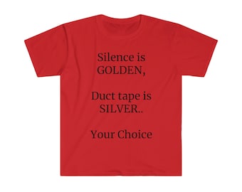 May include: Red t-shirt with the text "Silence is GOLDEN, Duct tape is SILVER.. Your Choice" printed in black.