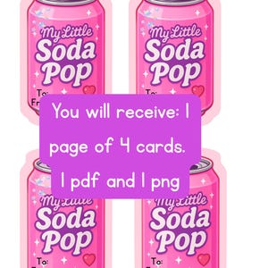 May include: Four pink soda pop-themed cards with the text "My Little Soda Pop." Each card has a heart and the words "To" and "From." The image also includes the text "You will receive: 1 page of 4 cards. 1 pdf and 1 png."