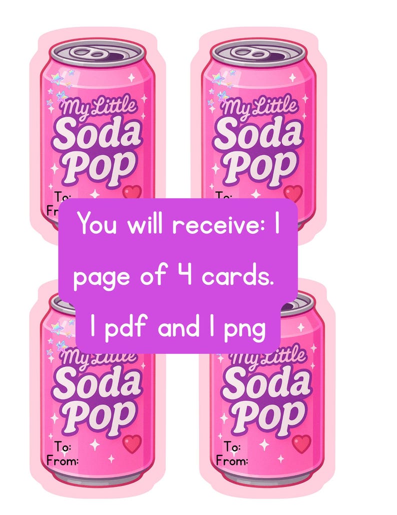 May include: Four pink soda pop-themed cards with the text "My Little Soda Pop." Each card has a heart and the words "To" and "From." The image also includes the text "You will receive: 1 page of 4 cards. 1 pdf and 1 png."