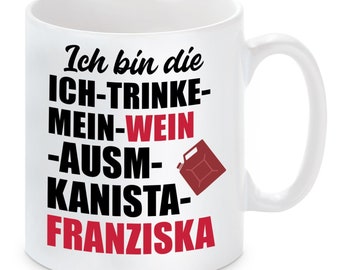 Tasse - Ich bin die "Ich trinke mein Wein ausm Kanista"-Franziska