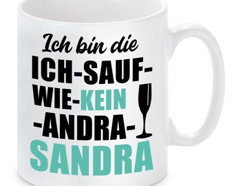 Tasse - Ich bin die "Ich sauf wie kein andra"-Sandra